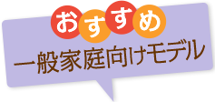 おすすめ一般家庭向けモデル