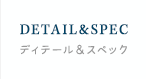DETAIL & SPEC ディテール & スペック