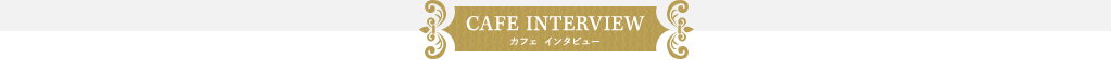 CAFE INTERVIEW カフェ インタビュー